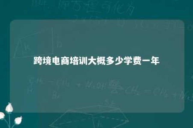 跨境电商培训大概多少学费一年 跨境电商培训费用