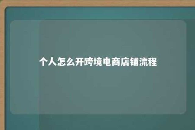 个人怎么开跨境电商店铺流程 跨境个人卖家开店