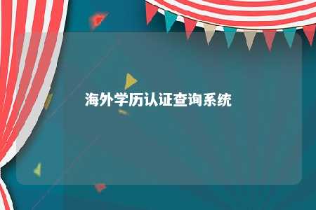 海外学历认证查询系统